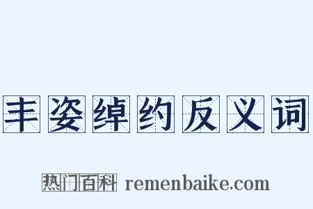 丰姿绰约反义词是什么意思的图片
